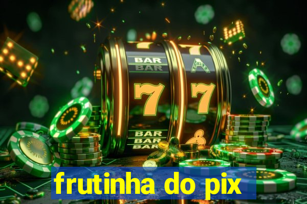 frutinha do pix